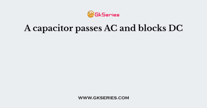 A capacitor effectively dc and ac current through a circuit